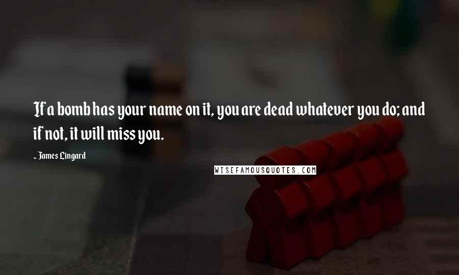 James Lingard Quotes: If a bomb has your name on it, you are dead whatever you do; and if not, it will miss you.