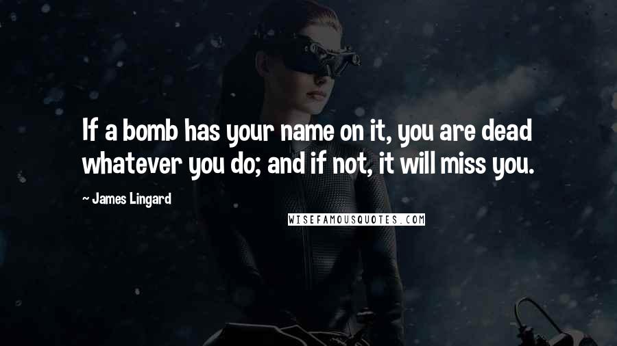 James Lingard Quotes: If a bomb has your name on it, you are dead whatever you do; and if not, it will miss you.