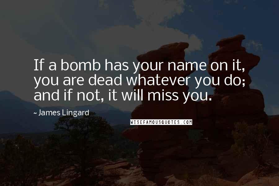 James Lingard Quotes: If a bomb has your name on it, you are dead whatever you do; and if not, it will miss you.
