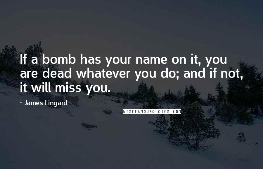 James Lingard Quotes: If a bomb has your name on it, you are dead whatever you do; and if not, it will miss you.