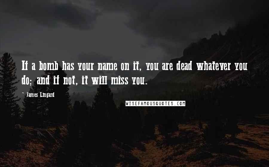 James Lingard Quotes: If a bomb has your name on it, you are dead whatever you do; and if not, it will miss you.