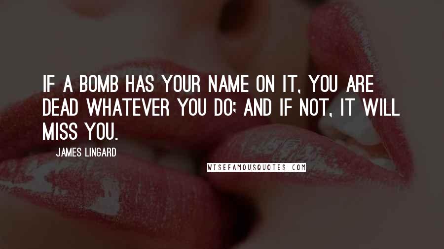 James Lingard Quotes: If a bomb has your name on it, you are dead whatever you do; and if not, it will miss you.