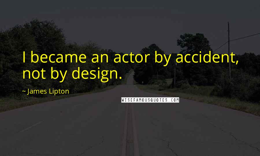 James Lipton Quotes: I became an actor by accident, not by design.