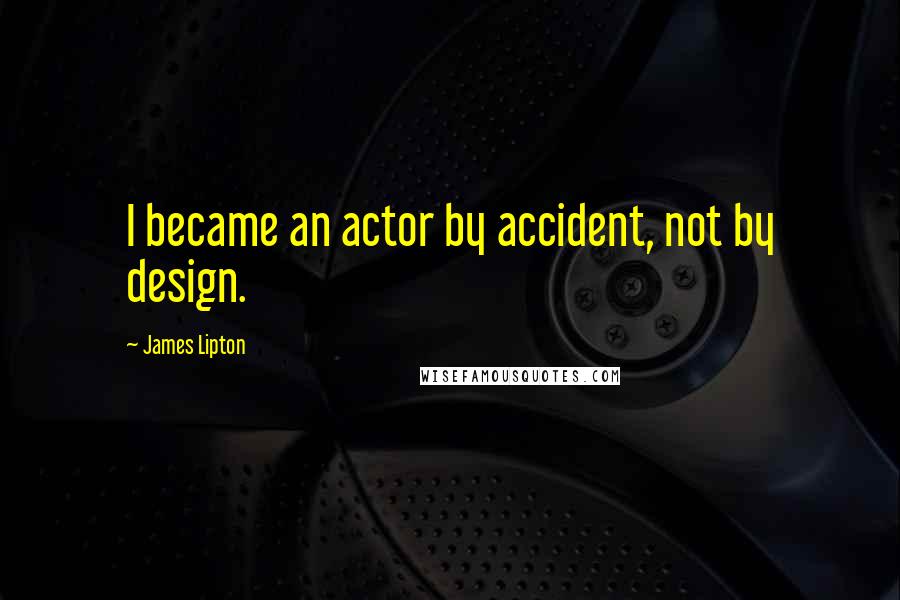 James Lipton Quotes: I became an actor by accident, not by design.