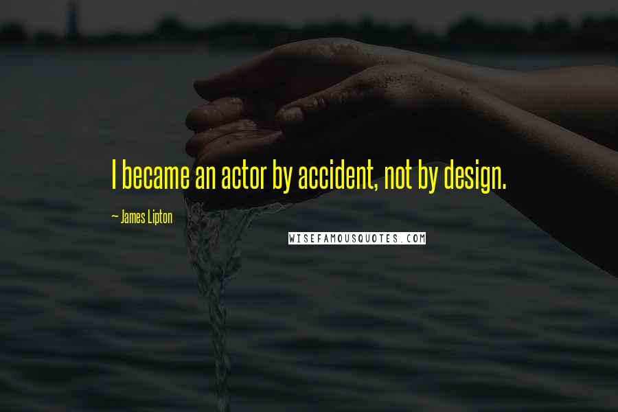 James Lipton Quotes: I became an actor by accident, not by design.