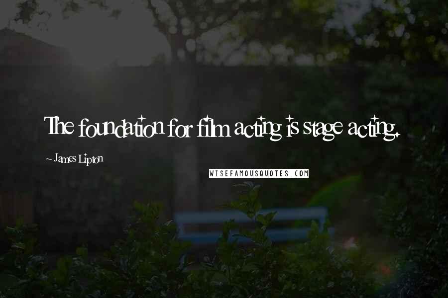 James Lipton Quotes: The foundation for film acting is stage acting.
