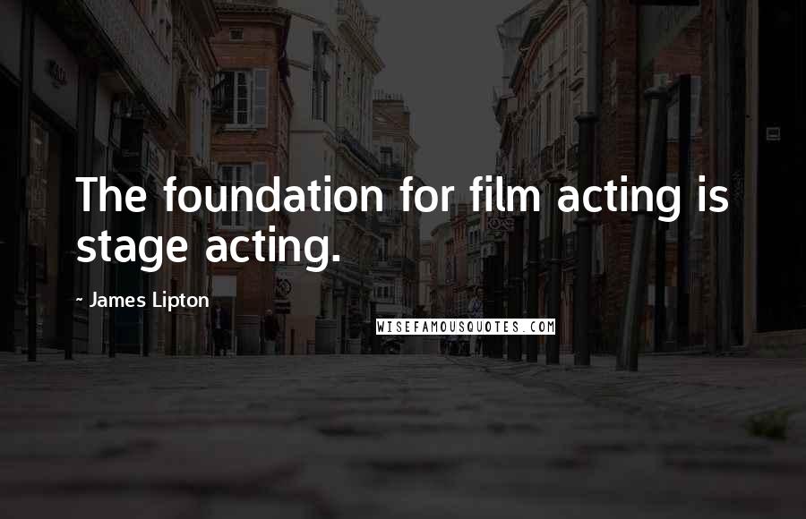 James Lipton Quotes: The foundation for film acting is stage acting.