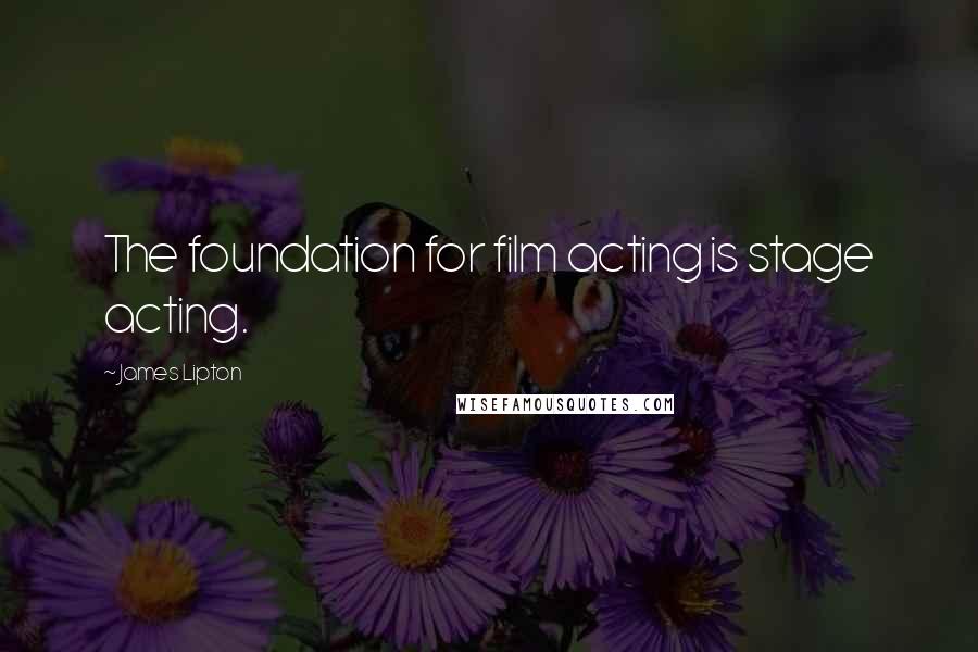 James Lipton Quotes: The foundation for film acting is stage acting.