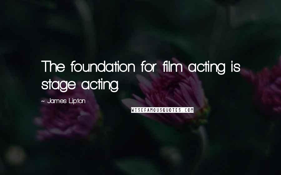 James Lipton Quotes: The foundation for film acting is stage acting.