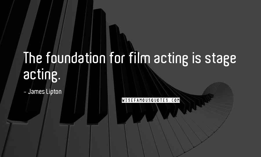 James Lipton Quotes: The foundation for film acting is stage acting.
