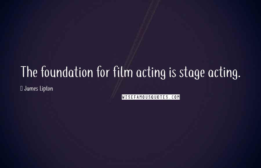 James Lipton Quotes: The foundation for film acting is stage acting.
