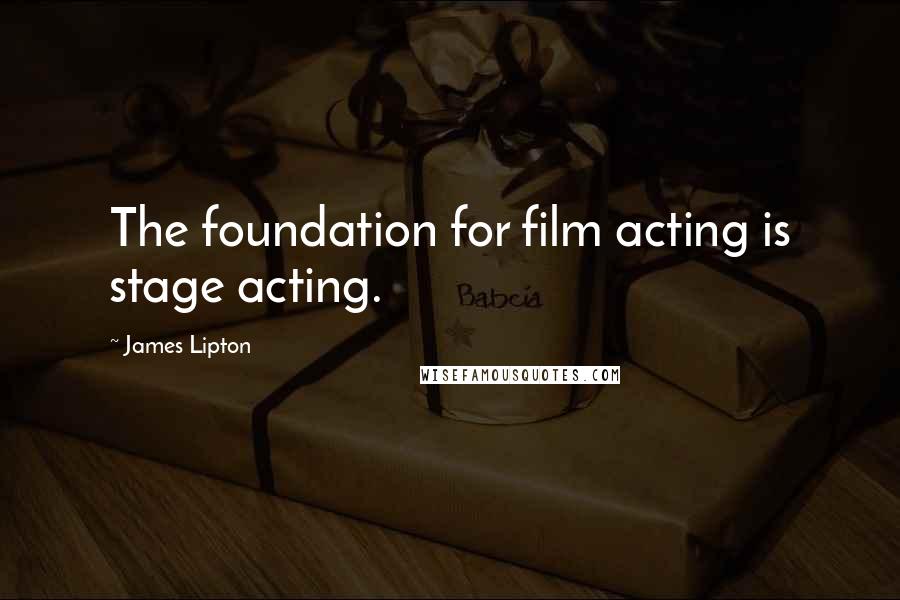 James Lipton Quotes: The foundation for film acting is stage acting.