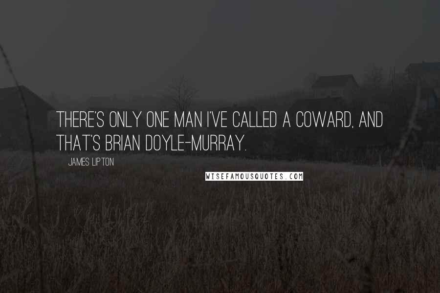 James Lipton Quotes: There's only one man I've called a coward, and that's Brian Doyle-Murray.