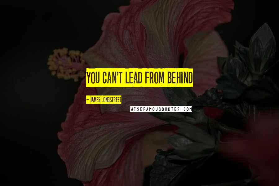 James Longstreet Quotes: You can't lead from behind