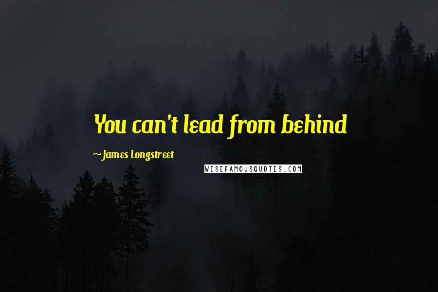 James Longstreet Quotes: You can't lead from behind