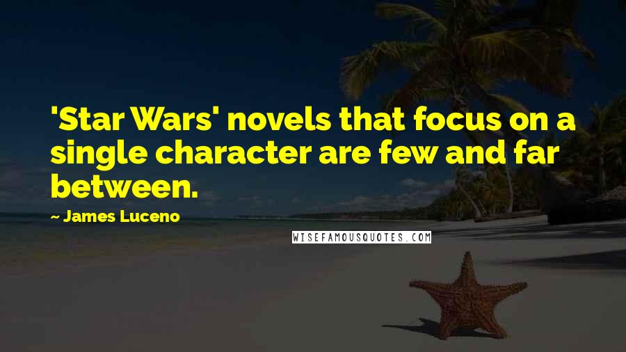 James Luceno Quotes: 'Star Wars' novels that focus on a single character are few and far between.