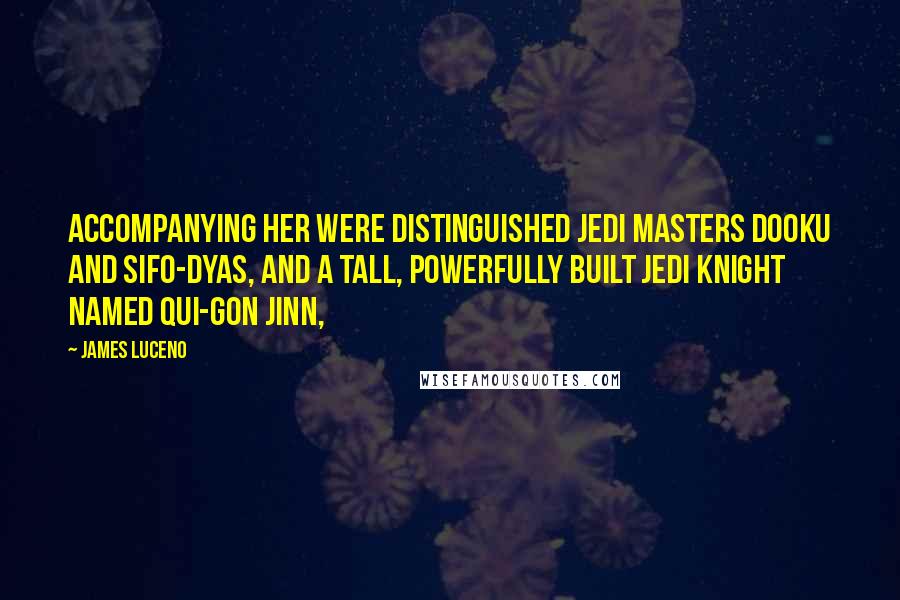 James Luceno Quotes: Accompanying her were distinguished Jedi Masters Dooku and Sifo-Dyas, and a tall, powerfully built Jedi Knight named Qui-Gon Jinn,