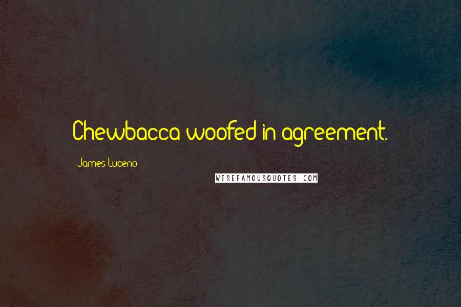 James Luceno Quotes: Chewbacca woofed in agreement.