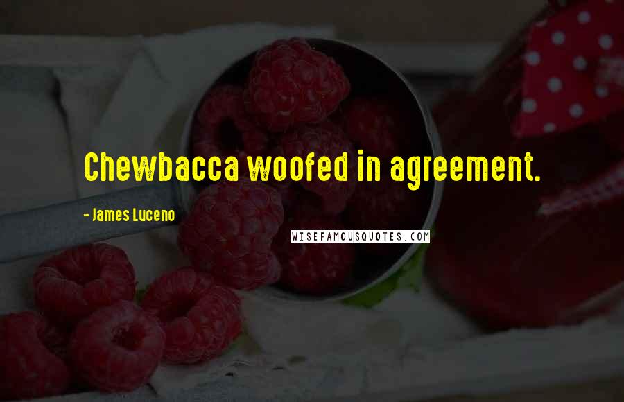 James Luceno Quotes: Chewbacca woofed in agreement.