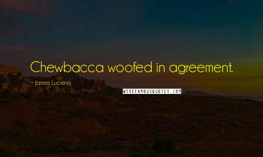 James Luceno Quotes: Chewbacca woofed in agreement.