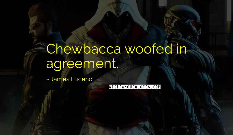 James Luceno Quotes: Chewbacca woofed in agreement.