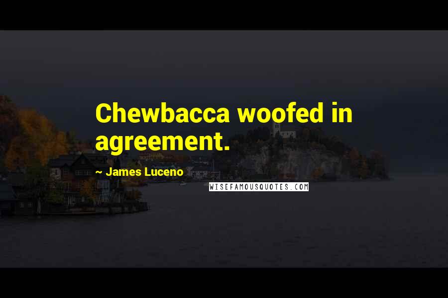 James Luceno Quotes: Chewbacca woofed in agreement.