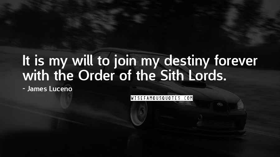 James Luceno Quotes: It is my will to join my destiny forever with the Order of the Sith Lords.