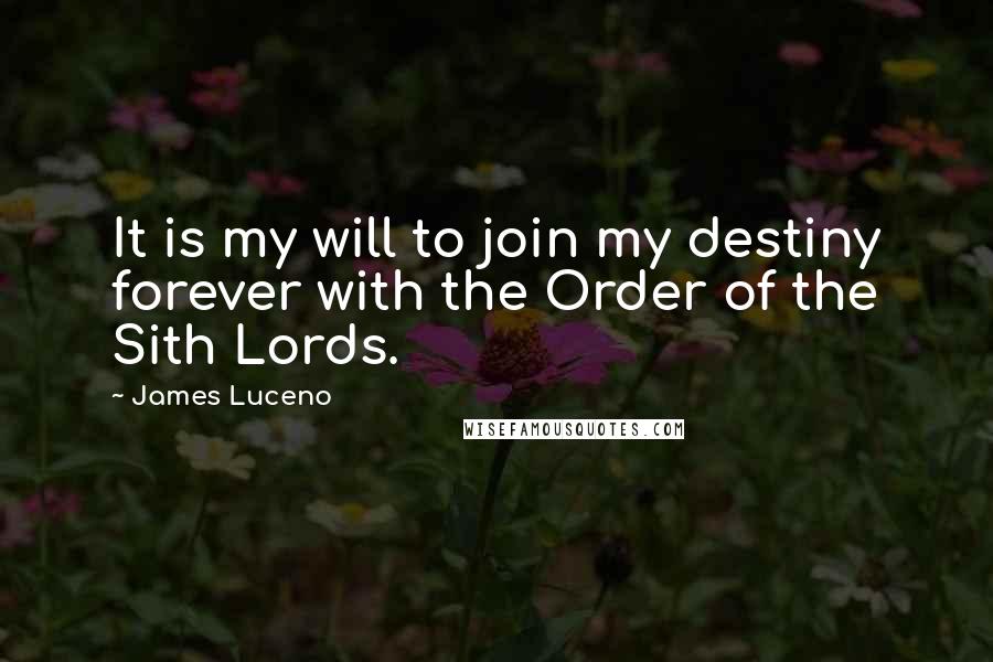 James Luceno Quotes: It is my will to join my destiny forever with the Order of the Sith Lords.