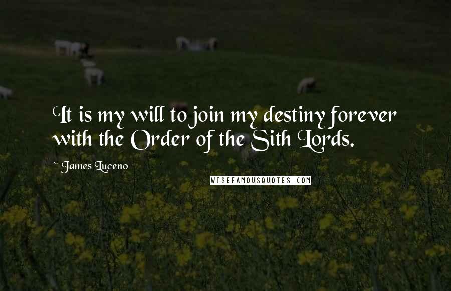 James Luceno Quotes: It is my will to join my destiny forever with the Order of the Sith Lords.