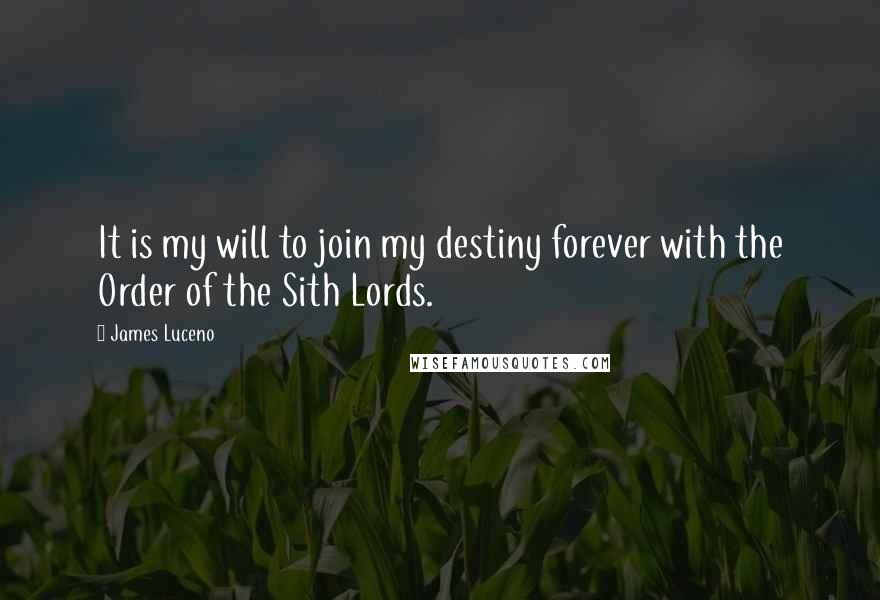 James Luceno Quotes: It is my will to join my destiny forever with the Order of the Sith Lords.