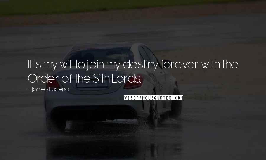 James Luceno Quotes: It is my will to join my destiny forever with the Order of the Sith Lords.