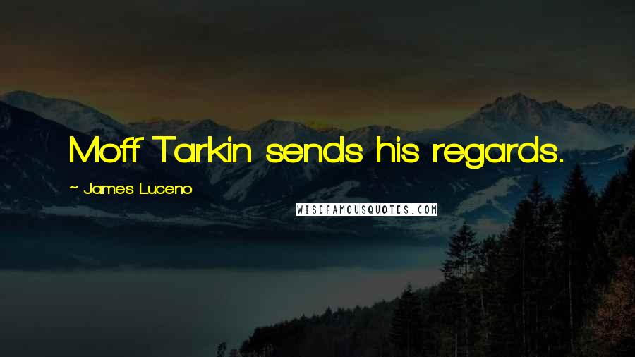 James Luceno Quotes: Moff Tarkin sends his regards.
