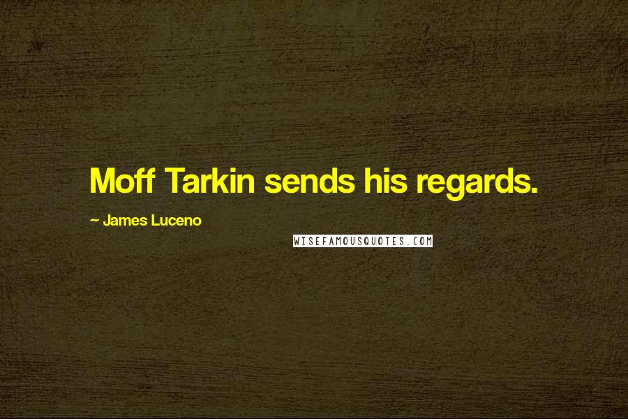 James Luceno Quotes: Moff Tarkin sends his regards.