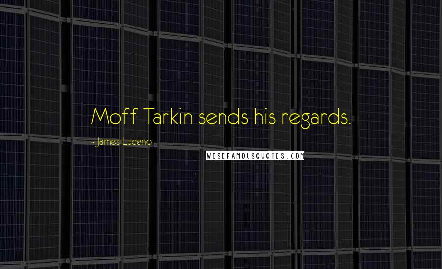 James Luceno Quotes: Moff Tarkin sends his regards.