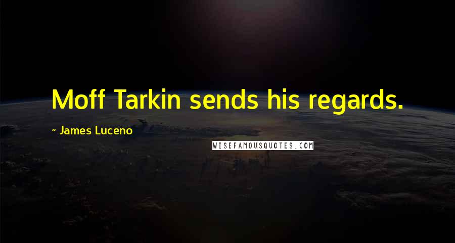 James Luceno Quotes: Moff Tarkin sends his regards.