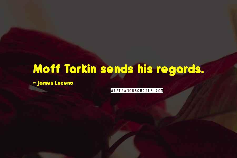 James Luceno Quotes: Moff Tarkin sends his regards.