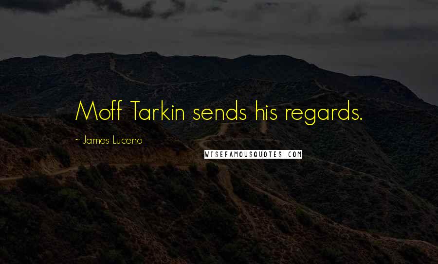 James Luceno Quotes: Moff Tarkin sends his regards.