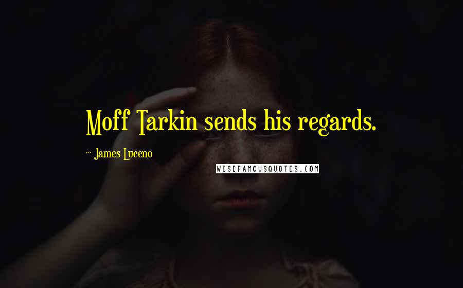 James Luceno Quotes: Moff Tarkin sends his regards.