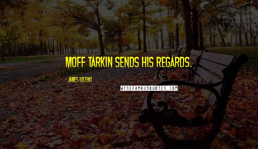 James Luceno Quotes: Moff Tarkin sends his regards.