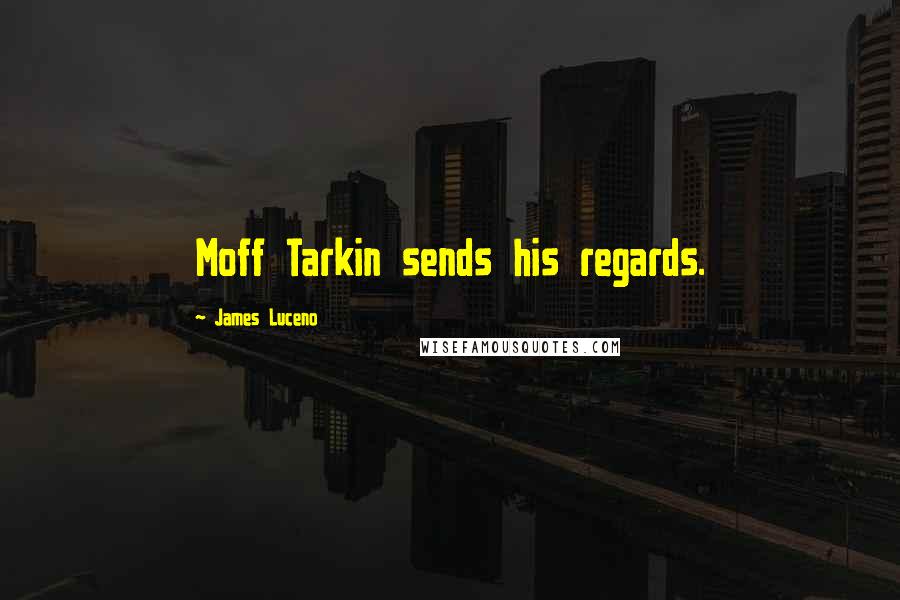 James Luceno Quotes: Moff Tarkin sends his regards.