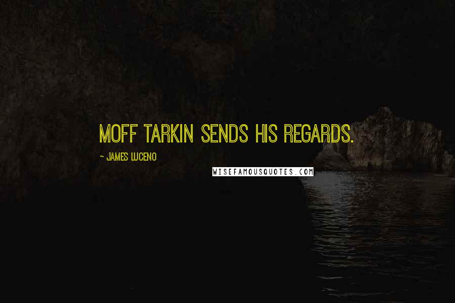 James Luceno Quotes: Moff Tarkin sends his regards.