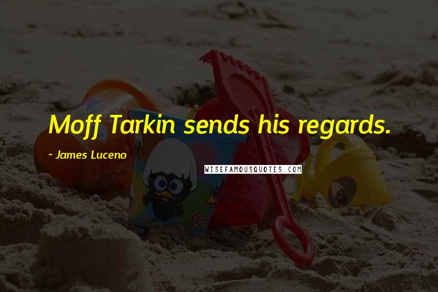 James Luceno Quotes: Moff Tarkin sends his regards.