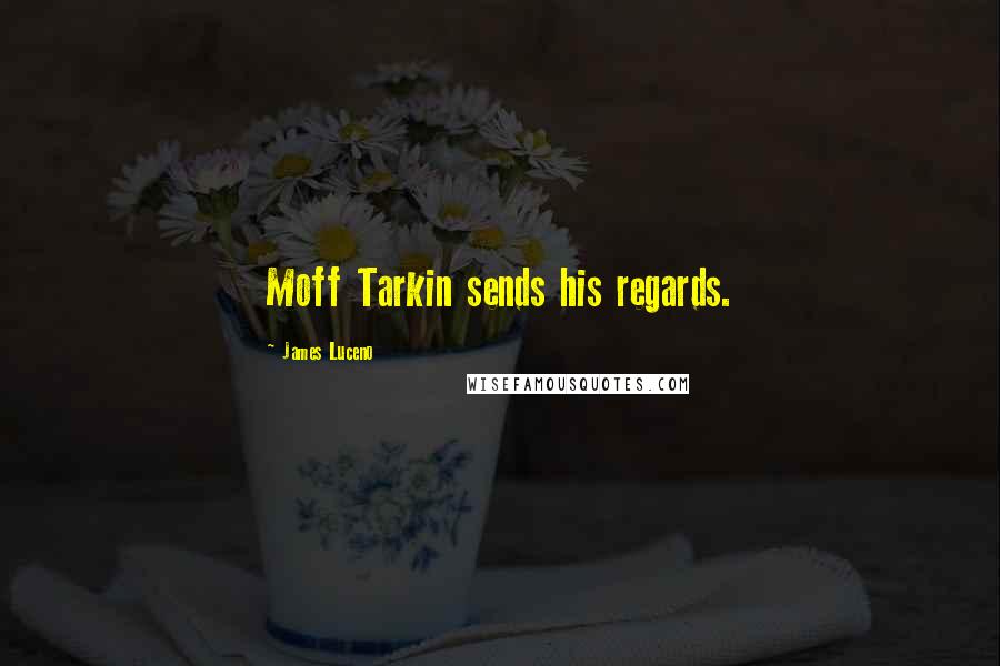 James Luceno Quotes: Moff Tarkin sends his regards.