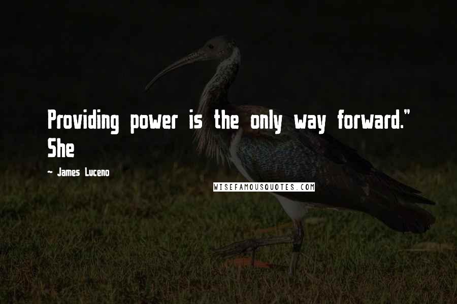 James Luceno Quotes: Providing power is the only way forward." She