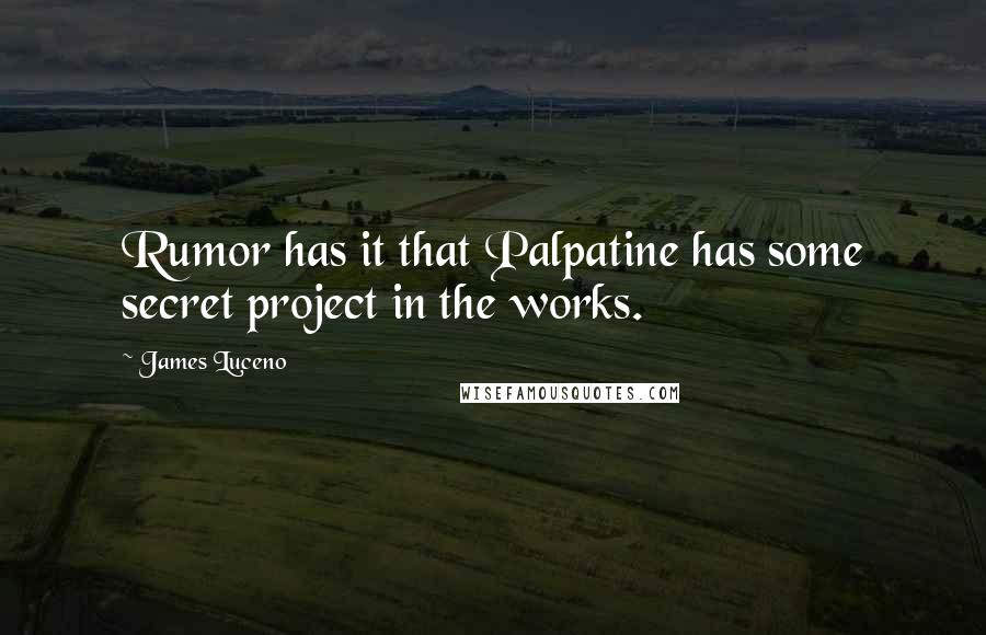 James Luceno Quotes: Rumor has it that Palpatine has some secret project in the works.