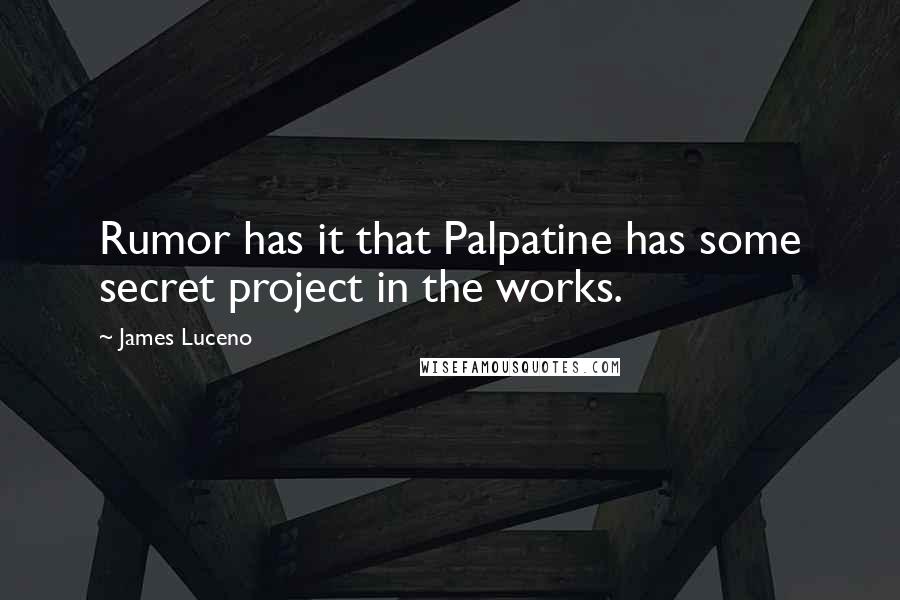 James Luceno Quotes: Rumor has it that Palpatine has some secret project in the works.