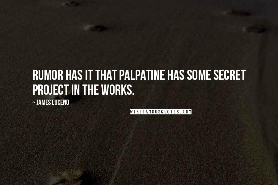 James Luceno Quotes: Rumor has it that Palpatine has some secret project in the works.