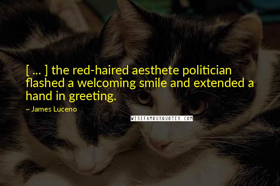 James Luceno Quotes: [ ... ] the red-haired aesthete politician flashed a welcoming smile and extended a hand in greeting.