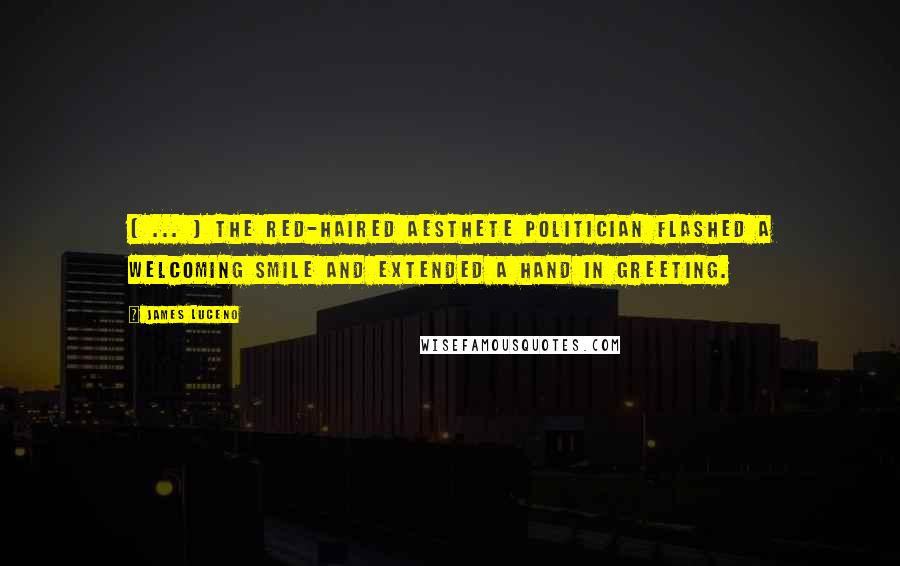 James Luceno Quotes: [ ... ] the red-haired aesthete politician flashed a welcoming smile and extended a hand in greeting.