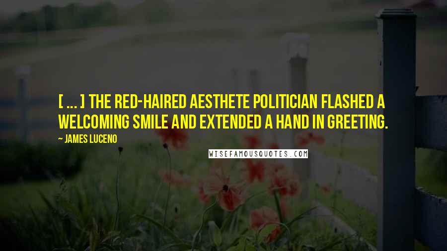James Luceno Quotes: [ ... ] the red-haired aesthete politician flashed a welcoming smile and extended a hand in greeting.